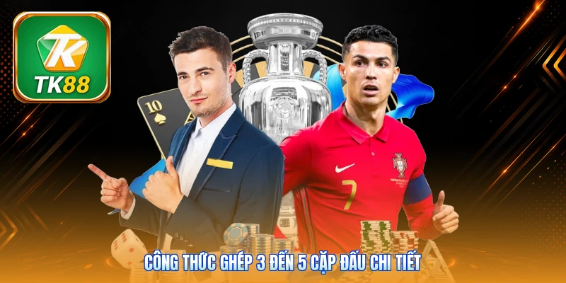 Công thức ghép 3 đến 5 cặp đấu chi tiết