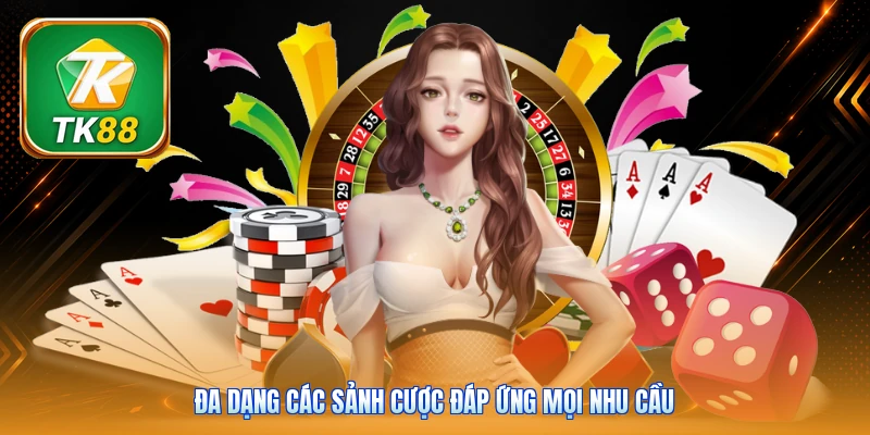 Đa dạng các sảnh cược đáp ứng mọi nhu cầu