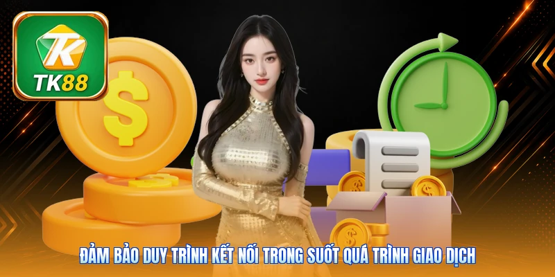 Đảm bảo duy trình kết nối trong suốt quá trình giao dịch