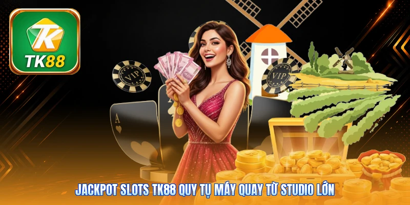 Jackpot Slots Tk88 quy tụ máy quay từ studio lớn