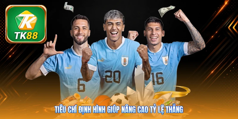 Tiêu chí định hình giúp nâng cao tỷ lệ thắng